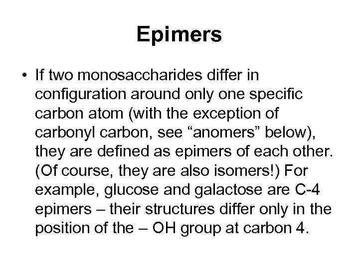 Epimers • If two monosaccharides differ in configuration around only one specific carbon atom