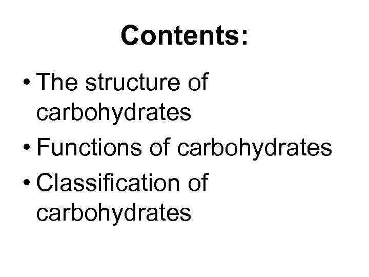 Contents: • The structure of carbohydrates • Functions of carbohydrates • Classification of carbohydrates