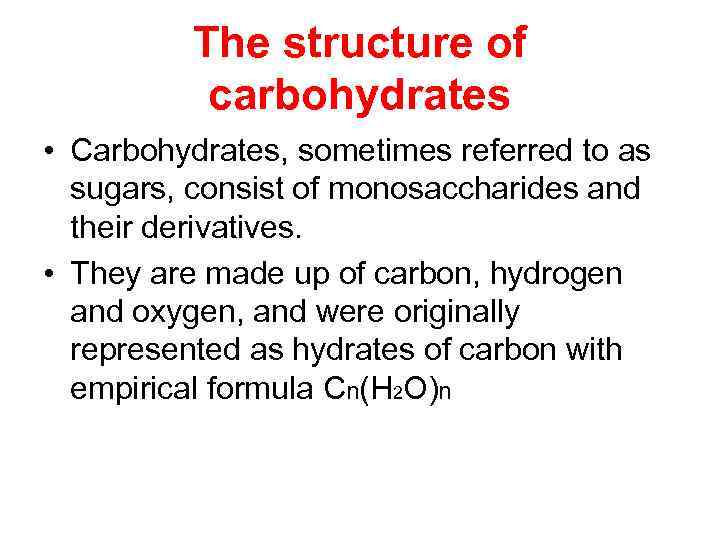The structure of carbohydrates • Carbohydrates, sometimes referred to as sugars, consist of monosaccharides