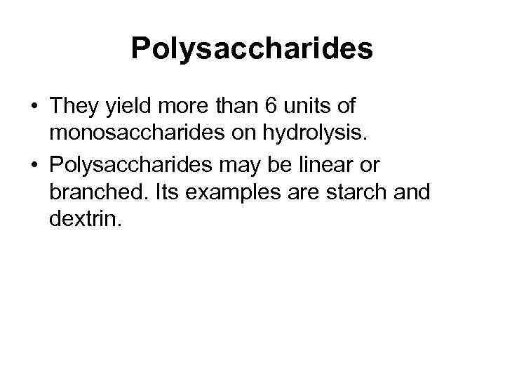 Polysaccharides • They yield more than 6 units of monosaccharides on hydrolysis. • Polysaccharides