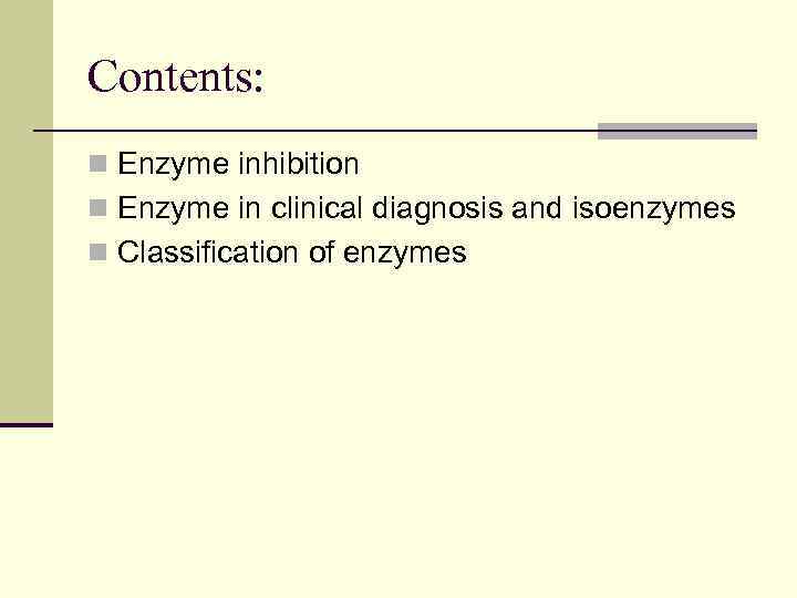 Contents: n Enzyme inhibition n Enzyme in clinical diagnosis and isoenzymes n Classification of