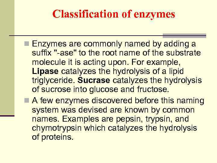 Classification of enzymes n Enzymes are commonly named by adding a suffix "-ase" to