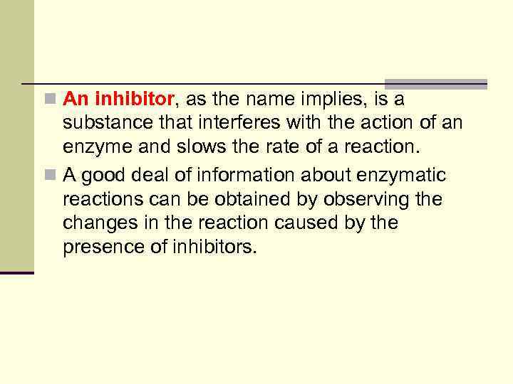 n An inhibitor, as the name implies, is a substance that interferes with the