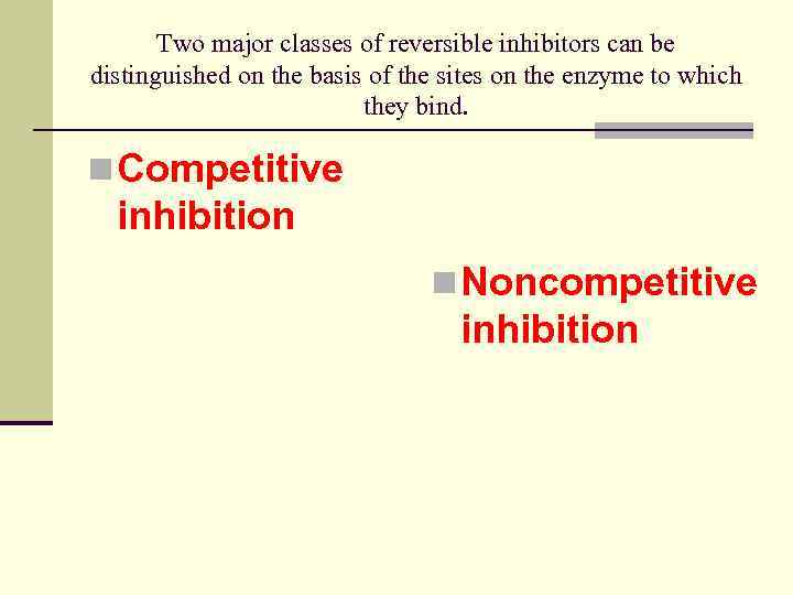 Two major classes of reversible inhibitors can be distinguished on the basis of the