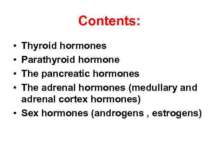 Contents: • • Thyroid hormones Parathyroid hormone The pancreatic hormones The adrenal hormones (medullary