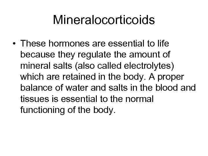 Mineralocorticoids • These hormones are essential to life because they regulate the amount of