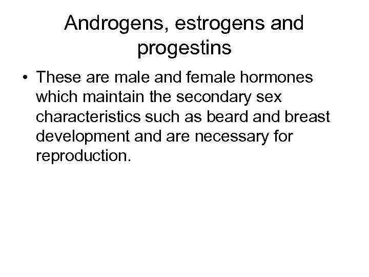 Androgens, estrogens and progestins • These are male and female hormones which maintain the