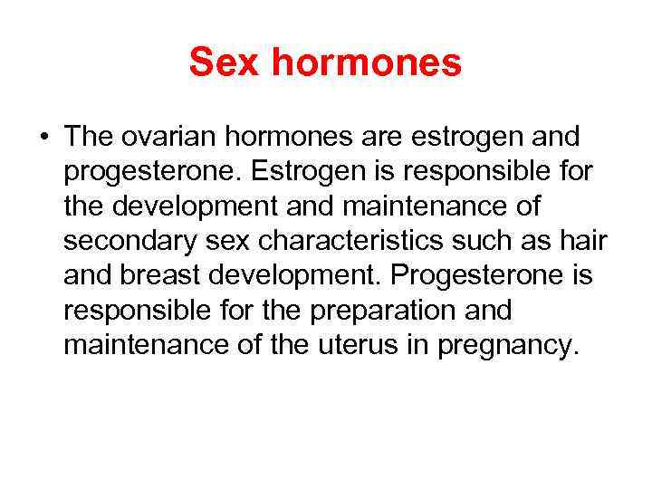 Sex hormones • The ovarian hormones are estrogen and progesterone. Estrogen is responsible for