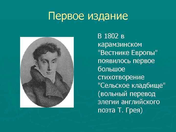 Первое издание В 1802 в карамзинском "Вестнике Европы" появилось первое большое стихотворение "Сельское кладбище"