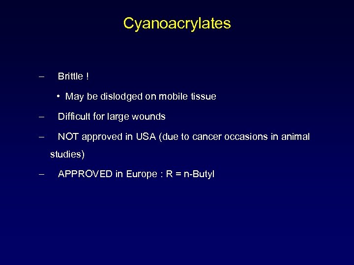 Cyanoacrylates – Brittle ! • May be dislodged on mobile tissue – Difficult for