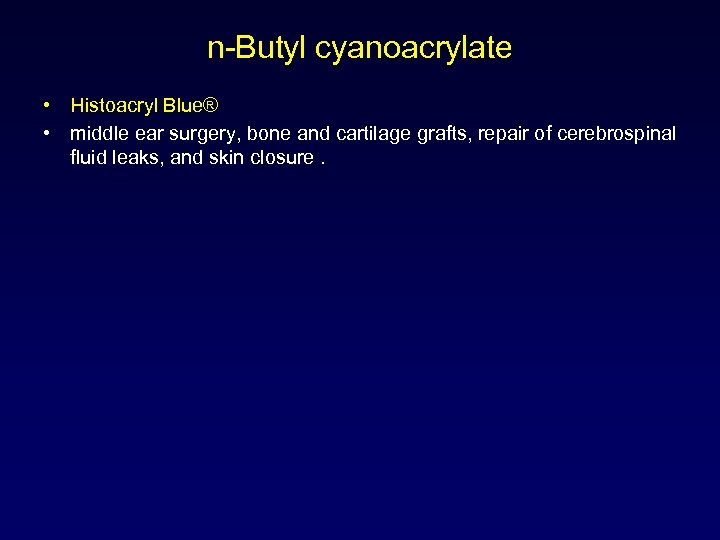 n-Butyl cyanoacrylate • Histoacryl Blue® • middle ear surgery, bone and cartilage grafts, repair