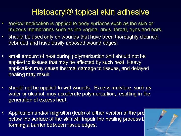 Histoacryl® topical skin adhesive • topical medication is applied to body surfaces such as