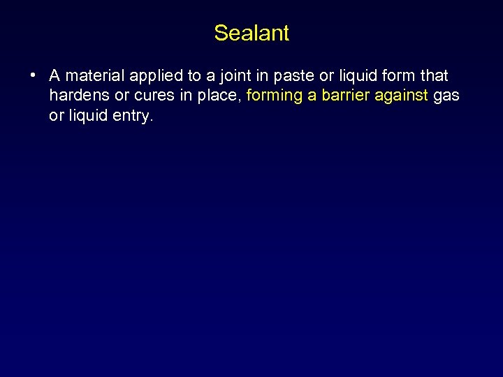 Sealant • A material applied to a joint in paste or liquid form that