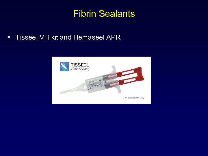 Fibrin Sealants • Tisseel VH kit and Hemaseel APR 