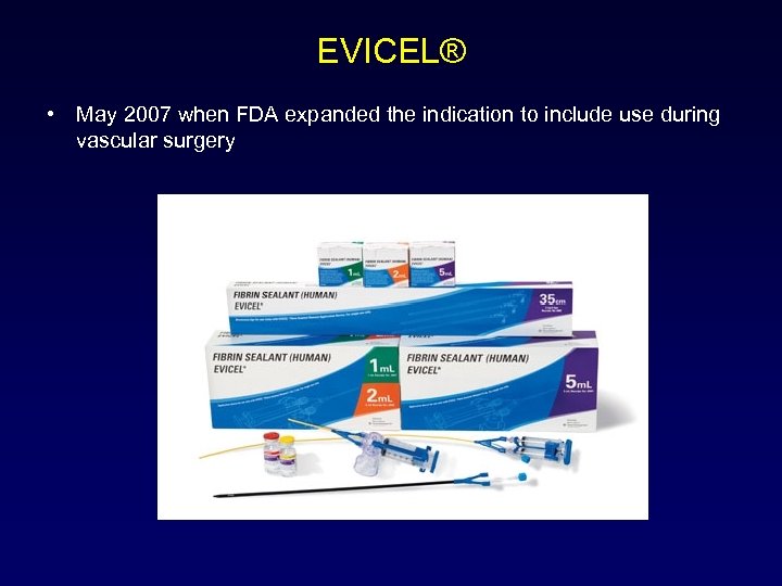 EVICEL® • May 2007 when FDA expanded the indication to include use during vascular