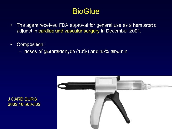 Bio. Glue • The agent received FDA approval for general use as a hemostatic