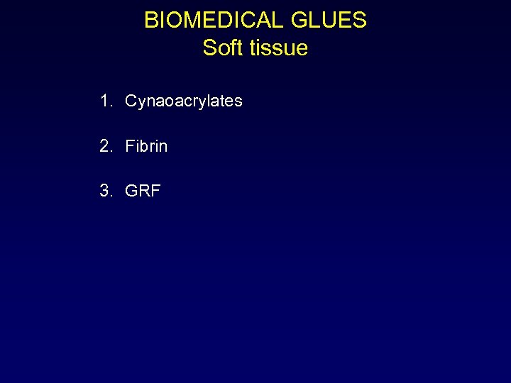 BIOMEDICAL GLUES Soft tissue 1. Cynaoacrylates 2. Fibrin 3. GRF 