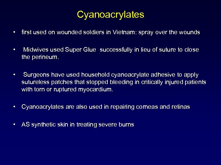 Cyanoacrylates • first used on wounded soldiers in Vietnam: spray over the wounds •