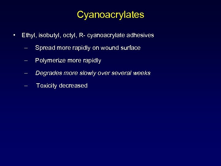 Cyanoacrylates • Ethyl, isobutyl, octyl, R- cyanoacrylate adhesives – Spread more rapidly on wound