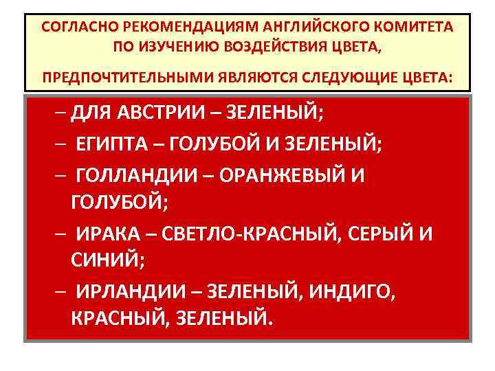 СОГЛАСНО РЕКОМЕНДАЦИЯМ АНГЛИЙСКОГО КОМИТЕТА ПО ИЗУЧЕНИЮ ВОЗДЕЙСТВИЯ ЦВЕТА, ПРЕДПОЧТИТЕЛЬНЫМИ ЯВЛЯЮТСЯ СЛЕДУЮЩИЕ ЦВЕТА: – ДЛЯ