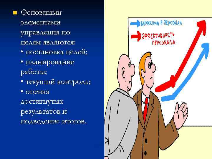 n Основными элементами управления по целям являются: • постановка целей; • планирование работы; •