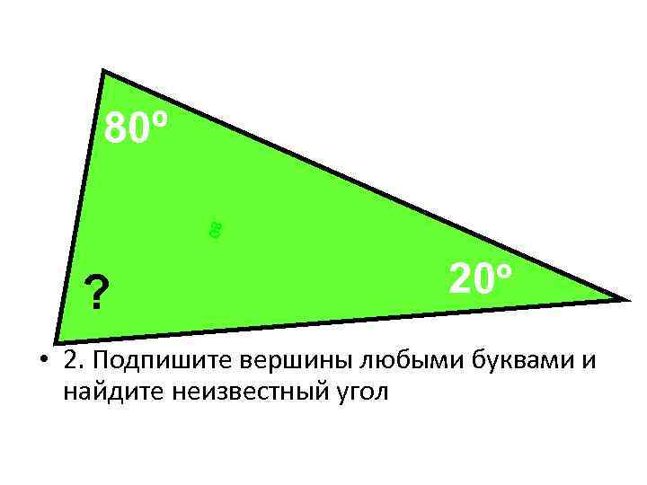 80º 80 ? 20º • 2. Подпишите вершины любыми буквами и найдите неизвестный угол
