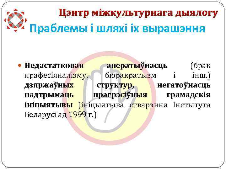 Цэнтр міжкультурнага дыялогу Праблемы і шляхі іх вырашэння Недастатковая аператыўнасць (брак прафесіяналізму, бюракратызм і