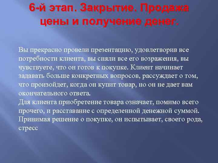 6 -й этап. Закрытие. Продажа цены и получение денег. Вы прекрасно провели презентацию, удовлетворив