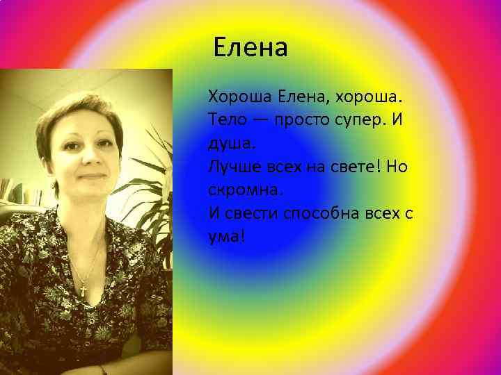Елена Хороша Елена, хороша. Тело — просто супер. И душа. Лучше всех на свете!