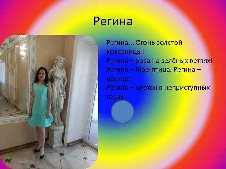 Регина. . . Огонь золотой колесницы! Регина – роса на зелёных ветвях! Регина –