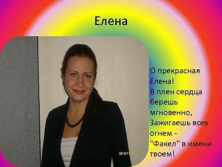 Елена О прекрасная Елена! В плен сердца берешь мгновенно, Зажигаешь всех огнем - 