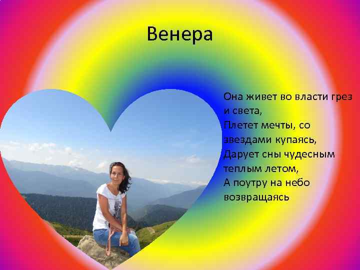 Венера Она живет во власти грез и света, Плетет мечты, со звездами купаясь, Дарует