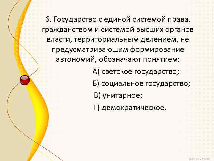 6. Государство с единой системой права, гражданством и системой высших органов власти, территориальным делением,