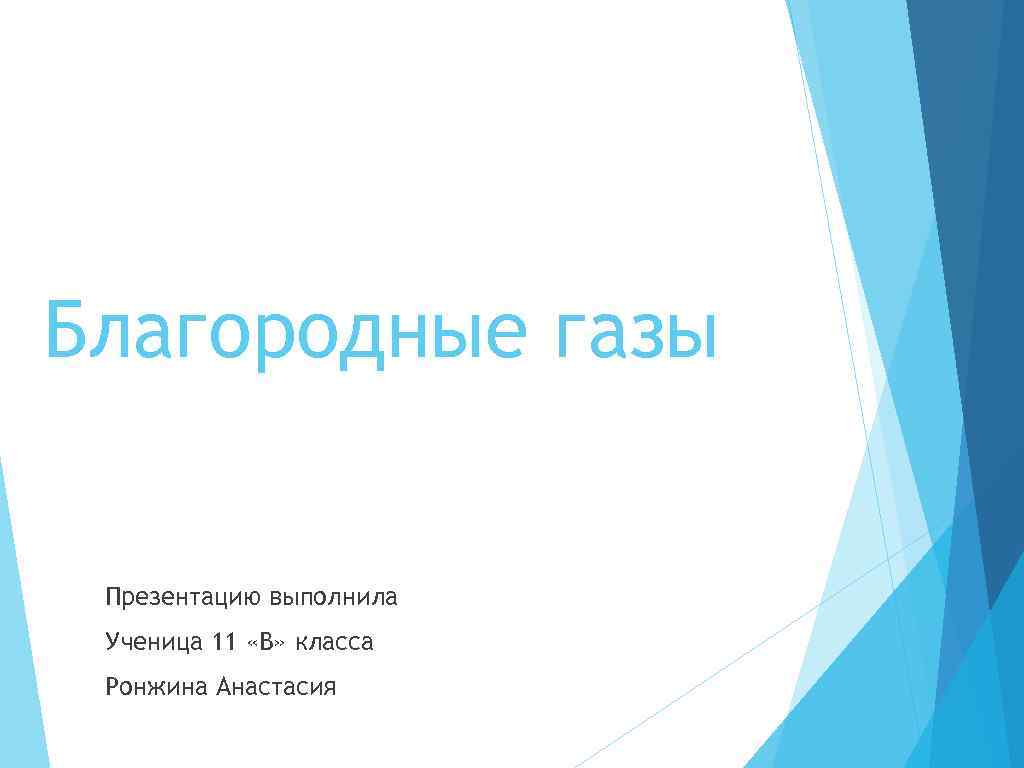 Благородные газы Презентацию выполнила Ученица 11 «В» класса Ронжина Анастасия 