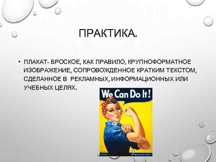 ПРАКТИКА. • ПЛАКАТ- БРОСКОЕ, КАК ПРАВИЛО, КРУПНОФОРМАТНОЕ ИЗОБРАЖЕНИЕ, СОПРОВОЖДЕННОЕ КРАТКИМ ТЕКСТОМ, СДЕЛАННОЕ В РЕКЛАМНЫХ,