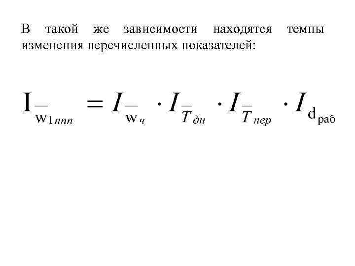 В такой же зависимости находятся изменения перечисленных показателей: темпы 