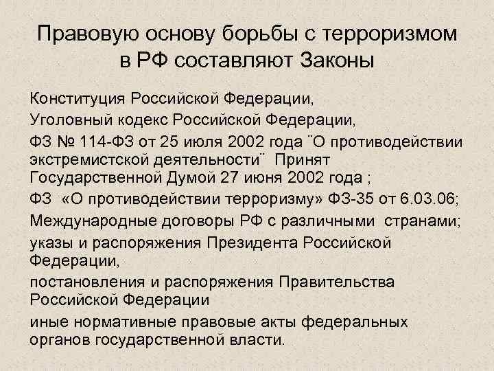 Правовую основу борьбы с терроризмом в РФ составляют Законы Конституция Российской Федерации, Уголовный кодекс