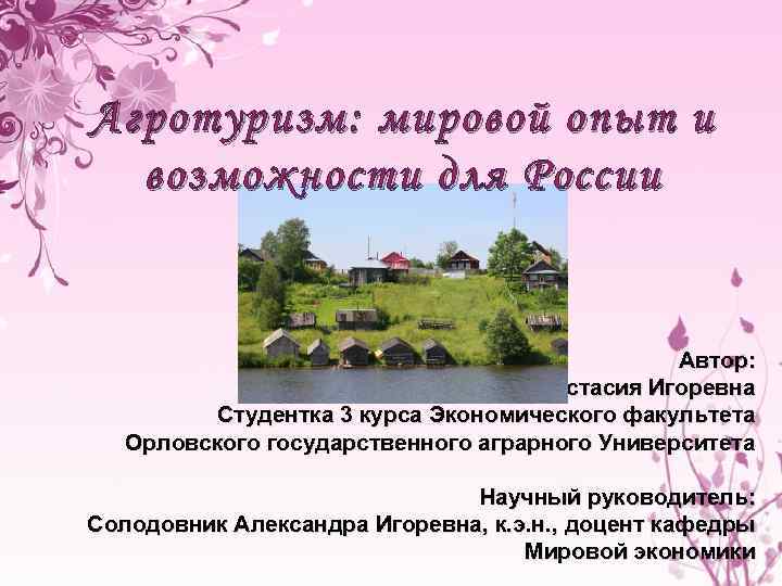 Агротуризм: мировой опыт и возможности для России Автор: Демидова Анастасия Игоревна Студентка 3 курса