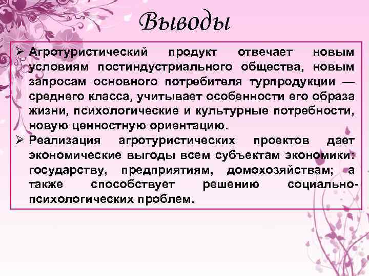 Выводы Ø Агротуристический продукт отвечает новым условиям постиндустриального общества, новым запросам основного потребителя турпродукции
