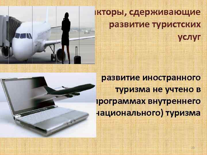 Факторы, сдерживающие развитие туристских услуг развитие иностранного туризма не учтено в программах внутреннего (национального)