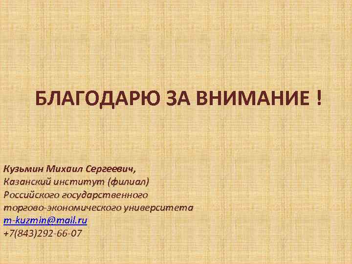 БЛАГОДАРЮ ЗА ВНИМАНИЕ ! Кузьмин Михаил Сергеевич, Казанский институт (филиал) Российского государственного торгово-экономического университета