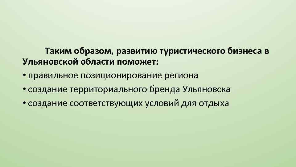Таким образом, развитию туристического бизнеса в Ульяновской области поможет: • правильное позиционирование региона •