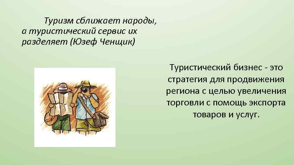 Туризм сближает народы, а туристический сервис их разделяет (Юзеф Ченщик) Туристический бизнес - это