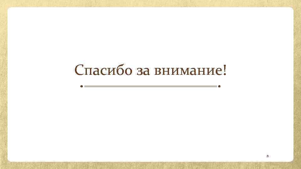Спасибо за внимание! 8 