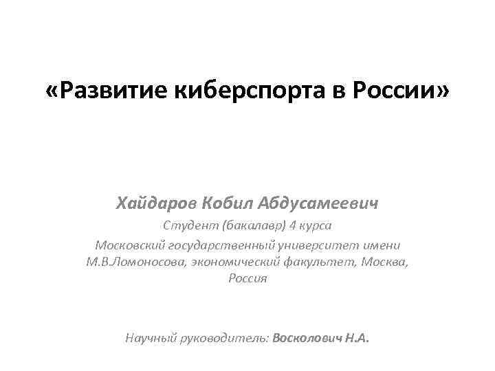  «Развитие киберспорта в России» Хайдаров Кобил Абдусамеевич Студент (бакалавр) 4 курса Московский государственный
