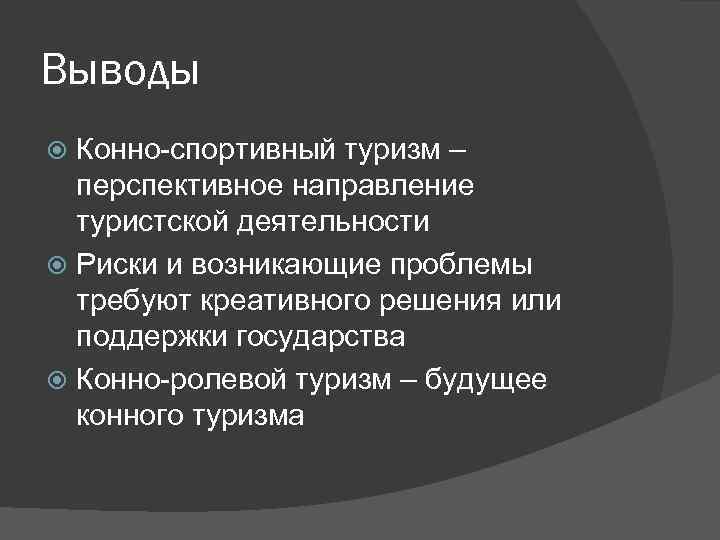 Выводы Конно-спортивный туризм – перспективное направление туристской деятельности Риски и возникающие проблемы требуют креативного