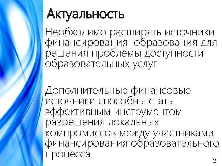 Актуальность Необходимо расширять источники финансирования образования для решения проблемы доступности образовательных услуг Дополнительные финансовые