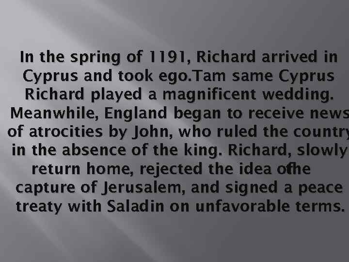 In the spring of 1191, Richard arrived in Cyprus and took ego. Tam same