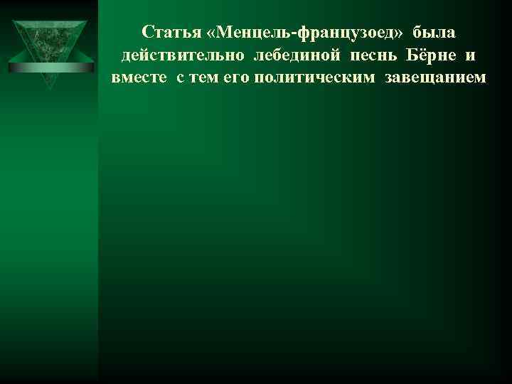 Статья «Менцель-французоед» была действительно лебединой песнь Бёрне и вместе с тем его политическим завещанием