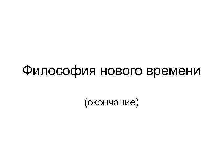 Философия нового времени (окончание) 